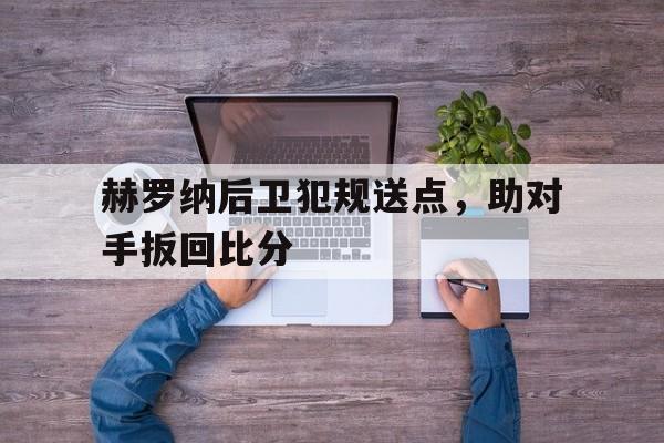 包含赫罗纳后卫犯规送点，助对手扳回比分的词条